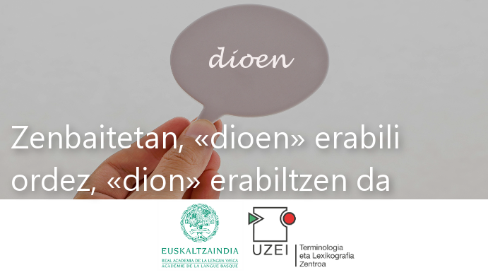 Irudia (esku bat "dioen" hitza duen elkarrizketa-burbuilari eusten), testua ("zenbaitetan, "dioen" erabili ordez, "dion" erabiltzen da), eta Euskaltzaindiaren eta UZEIren logoak